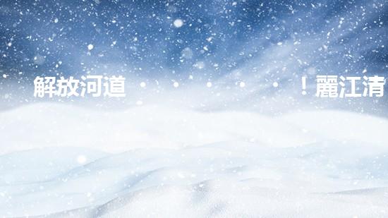 解放河道！麗江清淤設(shè)備現(xiàn)身，誰將為這片水域帶來新生？
